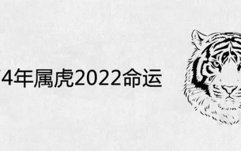 74年的虎2022年会不会死，74年属虎两口子都属虎在2022年能不离