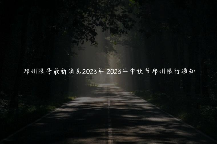 郑州限号最新消息2023年 2023年中秋节郑州限行通知