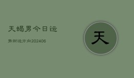天蝎男今日运势财运方向(20240615)