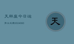 天秤座今日运势女成绩(20240606)