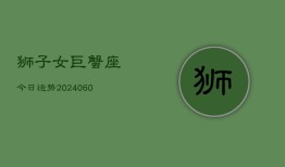狮子女巨蟹座今日运势(20240606)
