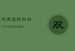 双鱼座桃白白今日运势(20240604)