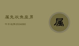 属兔双鱼座男今日运势(20240610)