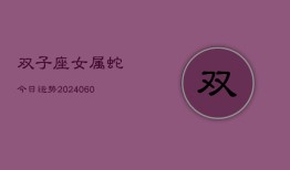 双子座女属蛇今日运势(20240610)