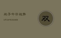 双子今日运势3月24号(6月22日)