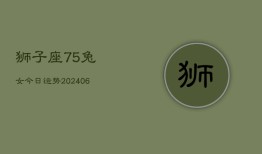 狮子座75兔女今日运势(6月15日)