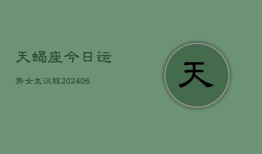 天蝎座今日运势女生汉程(20240613)