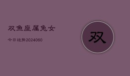 双鱼座属兔女今日运势(20240610)