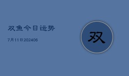 双鱼今日运势7月11日(6月15日)