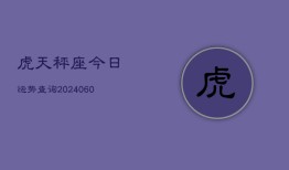 虎天秤座今日运势查询(20240610)