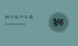 狮子座今日最准运势明(20240604)