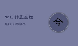 今日的星座运势是什么(20240604)