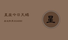 星座今日天蝎座运势男(20240610)