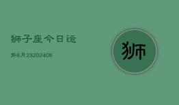 狮子座今日运势6月23(7月20日)