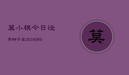 莫小棋今日运势狮子座(20240610)