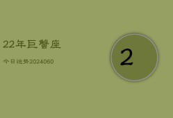 22年巨蟹座今日运势(20240604)