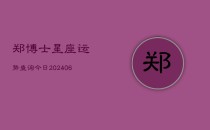 郑博士星座运势查询今日(6月22日)