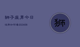 狮子座男今日运势如何看(6月15日)