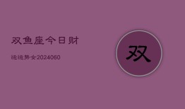 双鱼座今日财运运势女(20240610)