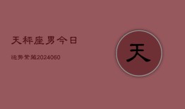 天秤座男今日运势紫薇(20240610)