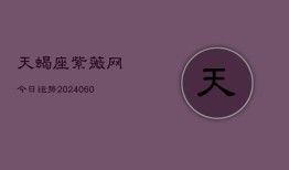 天蝎座紫薇网今日运势(20240606)