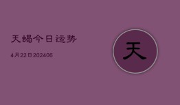 天蝎今日运势4月22日(6月22日)