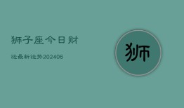 狮子座今日财运最新运势(6月22日)