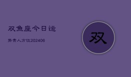 双鱼座今日运势贵人方位(6月22日)