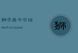 狮子座今日运势8月5日(7月20日)