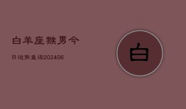 白羊座猴男今日运势查询(6月15日)