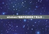 windows7电脑开机密码忘了怎么办 希望这些方法能够让你在困难面前从容面对