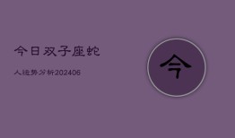 今日双子座蛇人运势分析(6月15日)