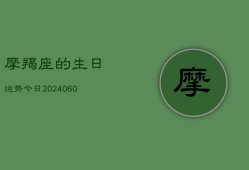 摩羯座的生日运势今日(6月15日)