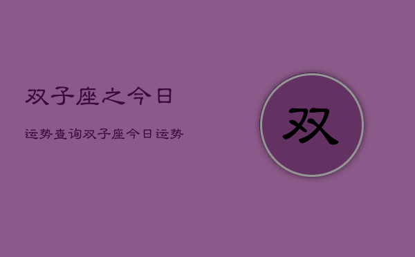 双子座之今日运势查询，双子座今日运势