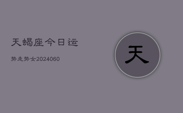 天蝎座今日运势走势女(20240605)