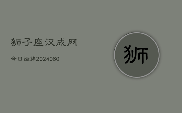 狮子座汉成网今日运势(20240605)