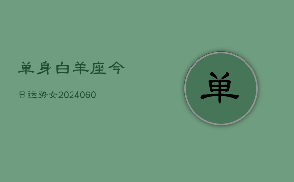 单身白羊座今日运势女(20240606)  第1张