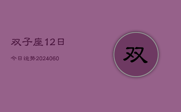 双子座12日今日运势(20240605)