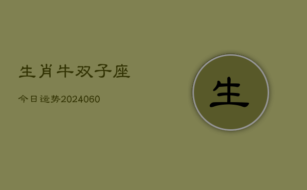 生肖牛双子座今日运势(20240605)