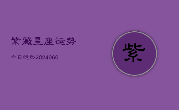 紫薇星座运势今日运势(20240605)