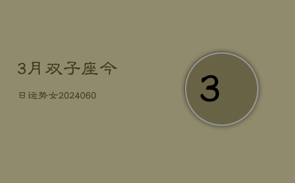 3月双子座今日运势女(20240605)
