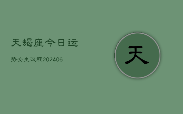 天蝎座今日运势女生汉程(20240605)