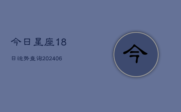 今日星座18日运势查询(6月22日)  第1张