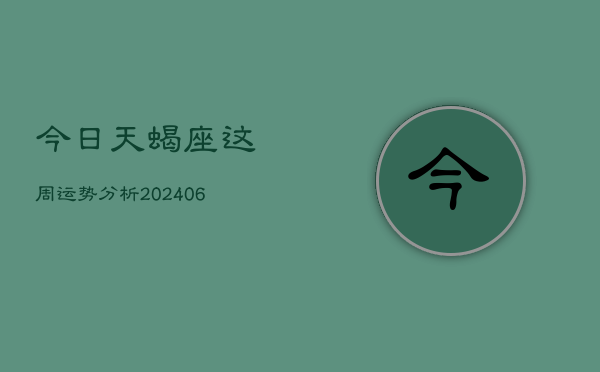 今日天蝎座这周运势分析(6月22日)  第1张