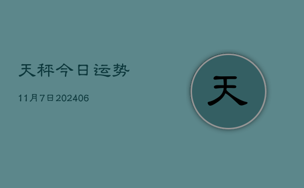 天秤今日运势11月7日(20240605)