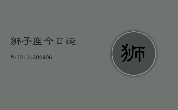 狮子座今日运势721年(20240605)