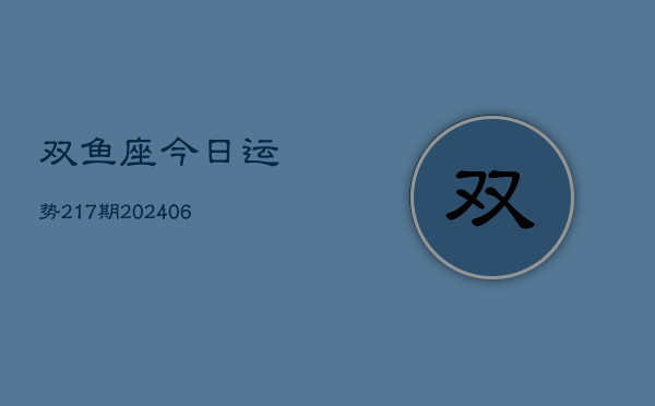 双鱼座今日运势217期(20240605)