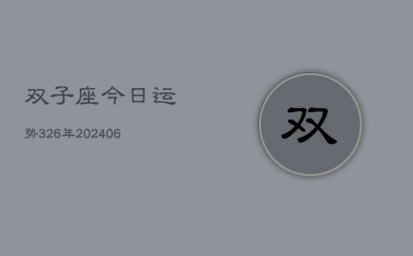 双子座今日运势326年(20240605)