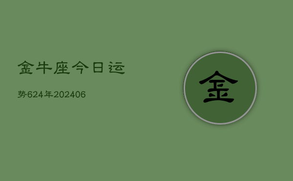 金牛座今日运势624年(20240605)