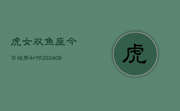 虎女双鱼座今日运势如何(6月15日)